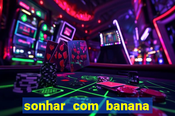 sonhar com banana no jogo do bicho